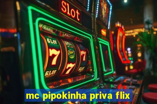 mc pipokinha priva flix